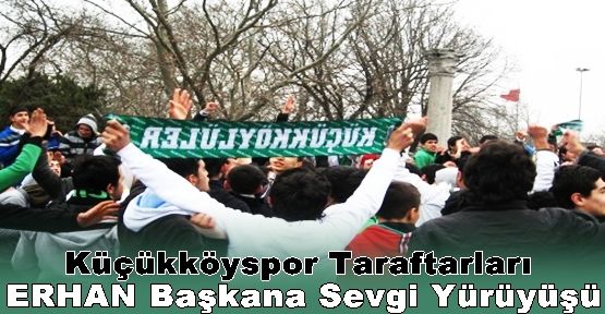 Küçükköyspor Taraftarları ERHAN Başkana Sevgi Yürüyüşü..