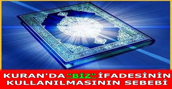 KURAN'DA BİZ İFADESİNİN KULLANILMASININ SEBEBİ ??