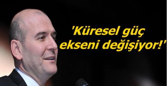 Süleyman Soylu;'Küresel güç ekseni değişiyor!'