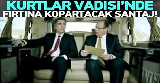 Kurtlar Vadisi'nde vekillere şantaj şoku