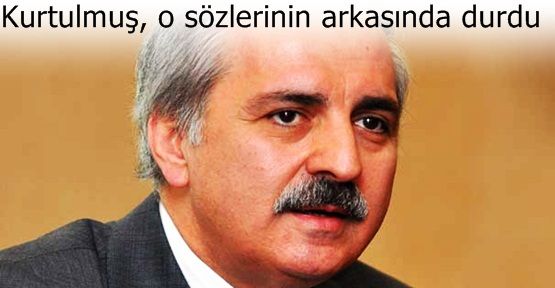 Kurtulmuş, o sözlerinin arkasında durdu 