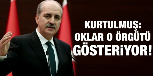 Kurtulmuş: Oklar o örgütü gösteriyor!