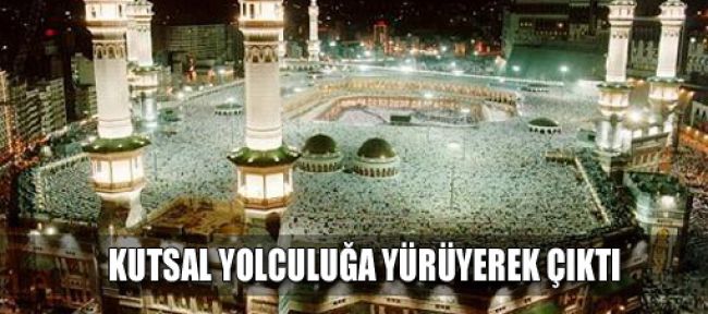 Kutsal yolculuğa yürüyerek çıktı