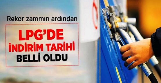 LPG'de indirimin tarihi belli oldu