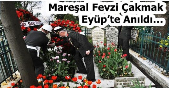 Mareşal Fevzi Çakmak Eyüp’te Anıldı…