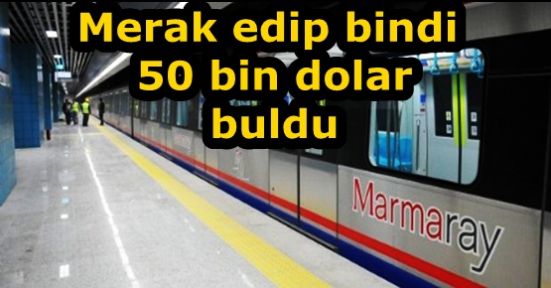 Marmaray'a Merak edip bindi, 50 bin dolar buldu