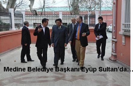 Medine Belediye Başkanı Eyüp Sultan’da…