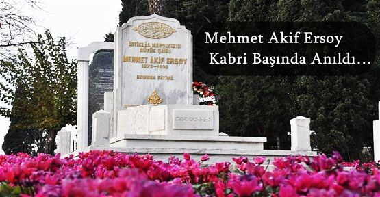 Mehmet Akif Ersoy Kabri Başında Anıldı…