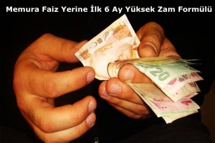 Memura Faiz Yerine İlk 6 Ay Yüksek Zam Formülü