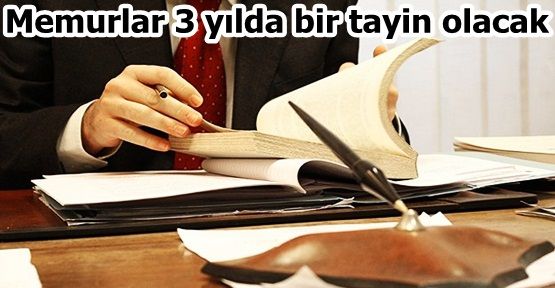 Memurlar 3 yılda bir tayin olacak