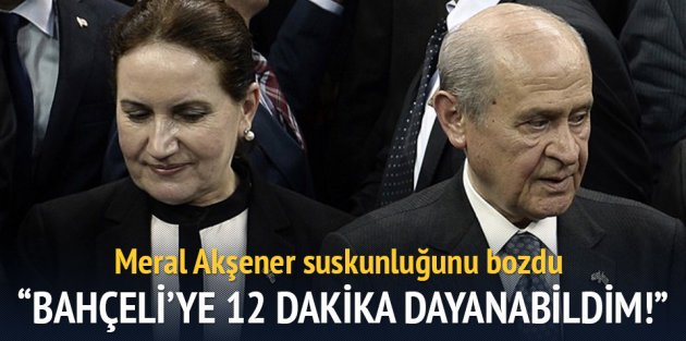 Meral Akşener: Bahçeli'ye 12 dakika dayanabildim