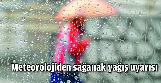 Meteoroloji'den sağanak yağış uyarısı!