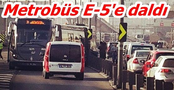 Metrobüs E-5'e daldı