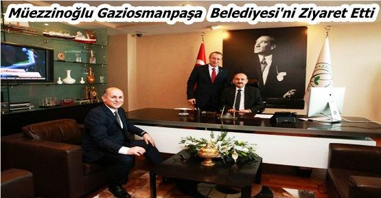 Müezzinoğlu Gaziosmanpaşa  Belediyesi'ni Ziyaret Etti