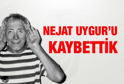 Nejat Uygur'u kaybettik