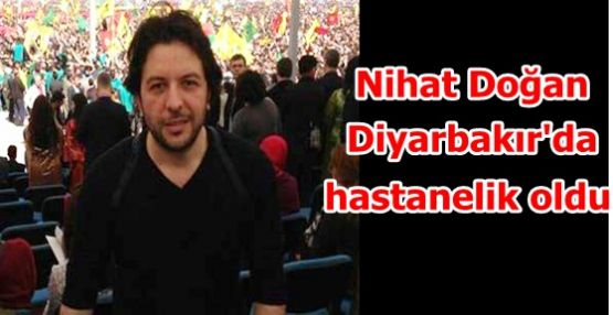 Nihat Doğan, Diyarbakır'da hastanelik oldu