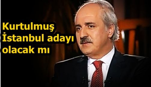 Numan Kurtulmuş İstanbul adayı olacak mı?