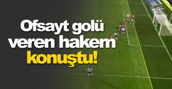 Ofsayt golü veren hakem konuştu