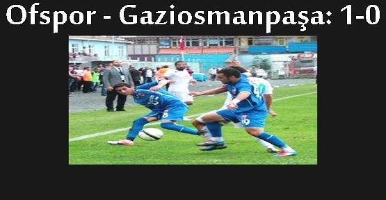 Ofspor - Gaziosmanpaşa: 1-0