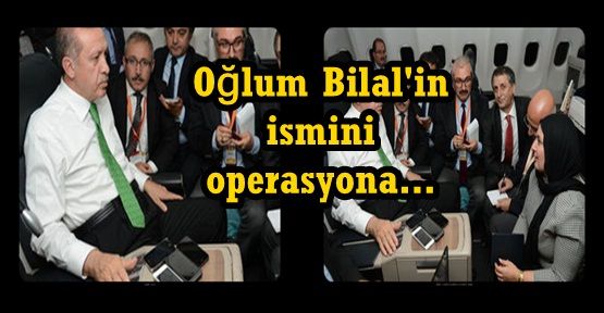 'Oğlum Bilal'in ismini operasyona dahil etmek istediler'