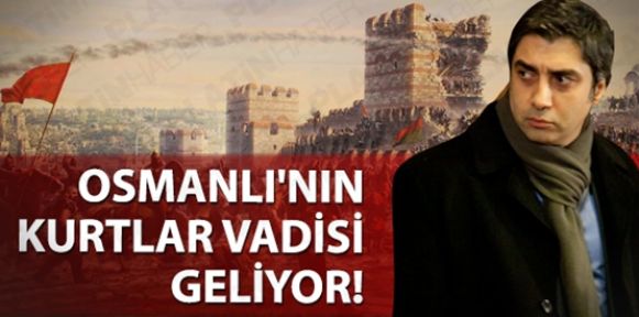 Osmanlı'nın Kurtlar Vadisi geliyor!