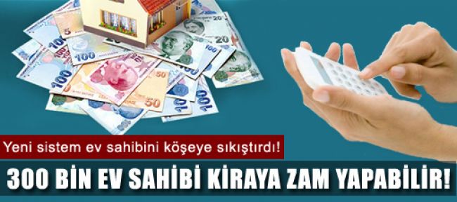 Oyunu bozulan 300 bin ev sahibi zam yapabilir!