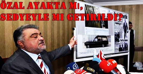 Özal ayakta mı, sedyeyle mi getirildi?