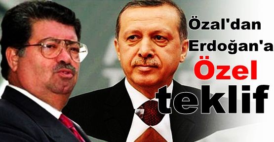 Özal'dan Erdoğan'a özel teklif