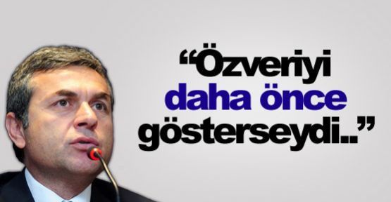 ''Özveriyi daha önce gösterseydi..''