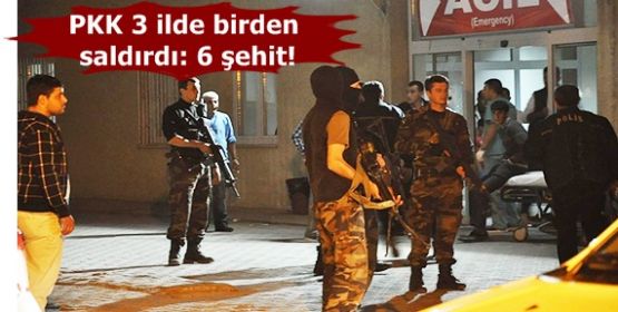 PKK 3 ilde birden saldırdı: 6 şehit!