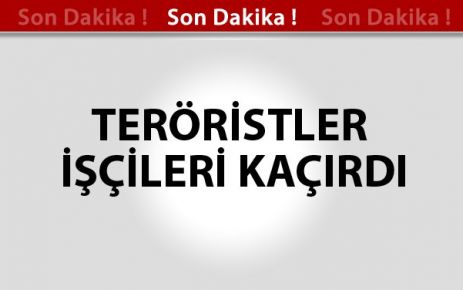 PKK'lı teröristler işçileri kaçırdı