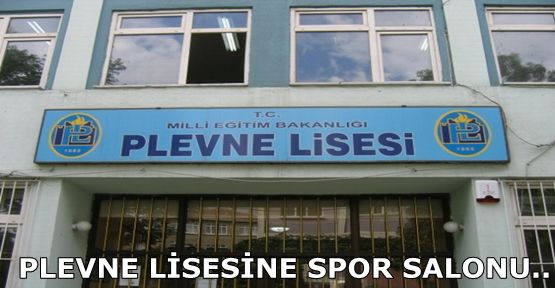 Plevne Lisesi spor salonu yapımı ertelendi.