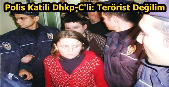  Polis Katili Dhkp-C'li: Terörist Değilim