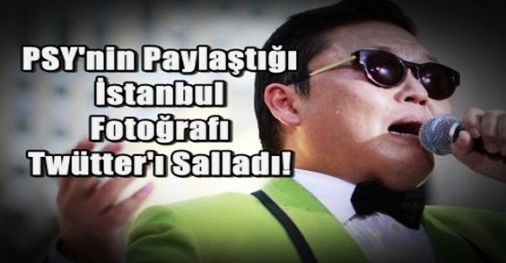 PSY'nin İstanbul fotoğrafı olay oldu