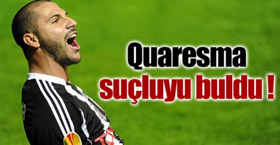 Quaresma suçluyu buldu !