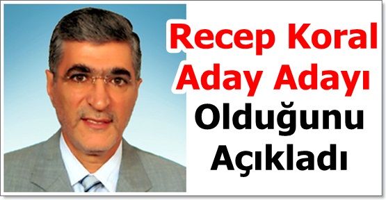 Recep Koral; Belediye Başkanlığına Aday Adayı Olduğunu Açıkladı