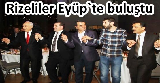 “Rizeliler ve Rize`yi Sevenler” Eyüp`te buluştu