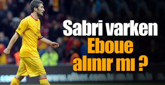 Sabri varken Eboue alınır mı ?