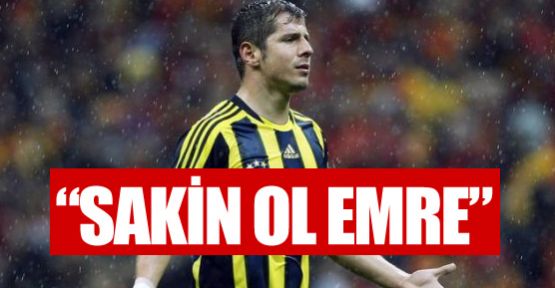 ''Sakin ol Emre''