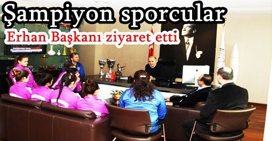 Şampiyon sporcular Erhan Başkanı ziyaret etti