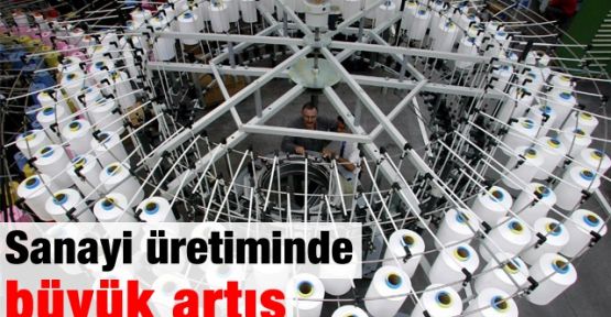 Sanayi üretiminde büyük artış