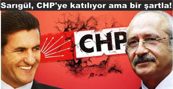 Sarıgül, CHP'ye katılıyor ama bir şartla!