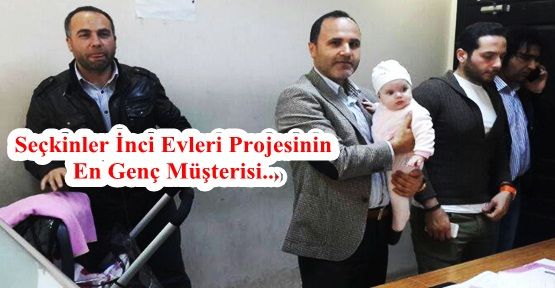 Seçkinler İnci Evleri Projesinin En Genç Müşterisi...