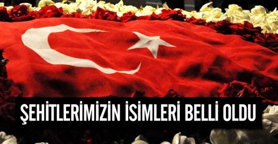 Şehitlerimizin İsimleri Belli Oldu