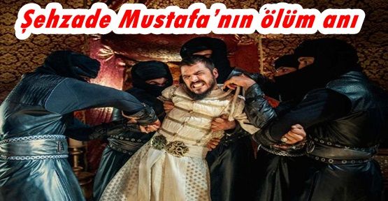 Şehzade Mustafa ölüme böyle gitti!