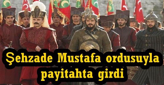 Şehzade Mustafa ordusuyla payitahta girdi