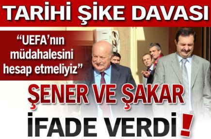 Şener ve Şakar ifade verdi!