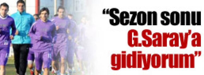 ''Sezon sonunda G.Saray'a dönüyorum''