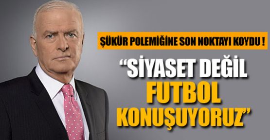 ''Siyaset değil futbol konuşuyoruz''