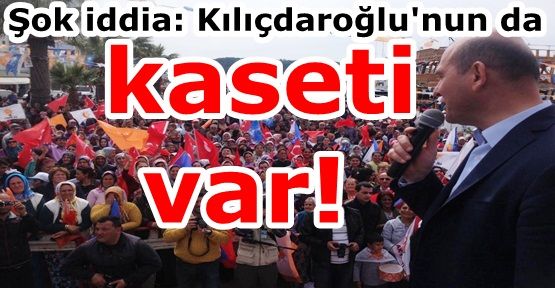 Şok iddia: Kılıçdaroğlu'nun da kaseti var!